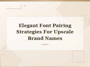 Elegant Font Pairing Strategies for Upscale Brand Names