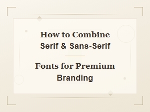 Serif and Sans Serif Font Pairing for Premium Branding