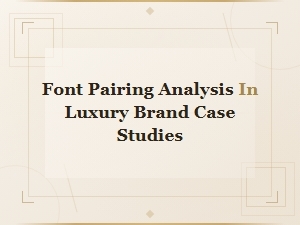 Font Pairing Analysis in Luxury Brand Case Studies | Typography & Elegance
