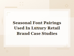 Seasonal Font Pairings in Luxury Retail Brand Case Studies