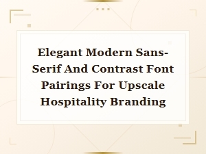Elegant Modern Sans-Serif and Contrast Font Pairings for Upscale Hospitality Branding