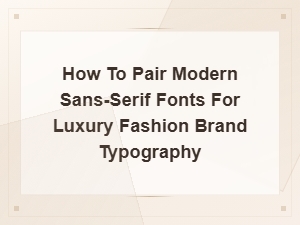Modern Sans-Serif Font Pairing for Luxury Fashion Brand Typography