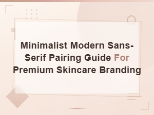 Minimalist Modern Sans-Serif Pairing Guide for Premium Skincare Branding