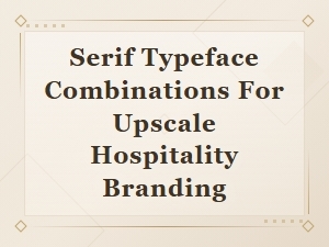 Serif Typeface Combinations for Luxury Hospitality Branding